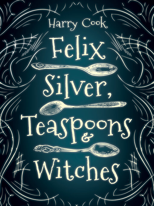 Title details for Felix Silver, Teaspoons & Witches by Harry Cook - Available